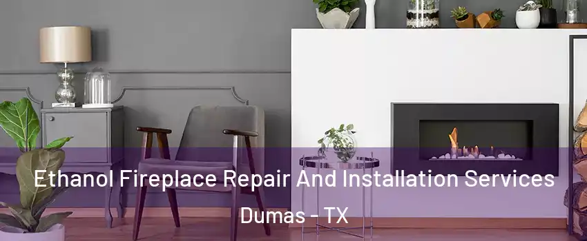  Ethanol Fireplace Repair And Installation Services Dumas - TX