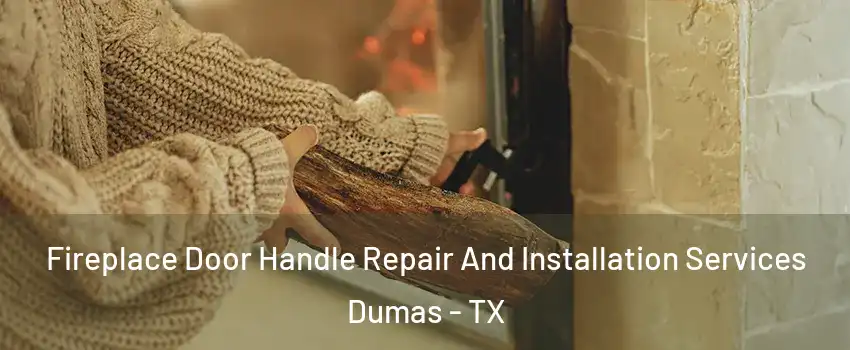  Fireplace Door Handle Repair And Installation Services Dumas - TX