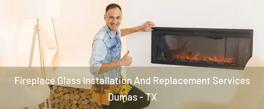  Fireplace Glass Installation And Replacement Services Dumas - TX