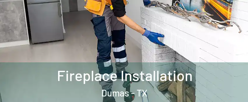  Fireplace Installation Dumas - TX