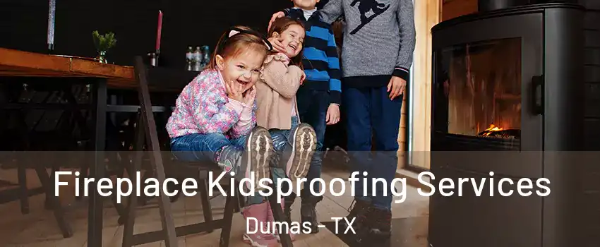  Fireplace Kidsproofing Services Dumas - TX