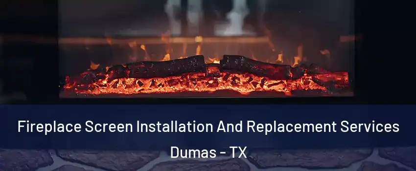  Fireplace Screen Installation And Replacement Services Dumas - TX