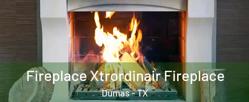  Fireplace Xtrordinair Fireplace Dumas - TX