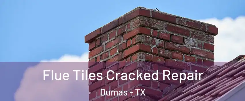  Flue Tiles Cracked Repair Dumas - TX