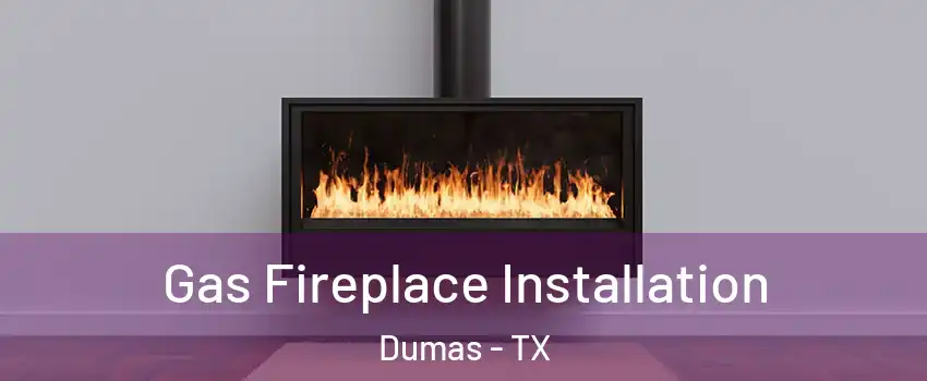  Gas Fireplace Installation Dumas - TX