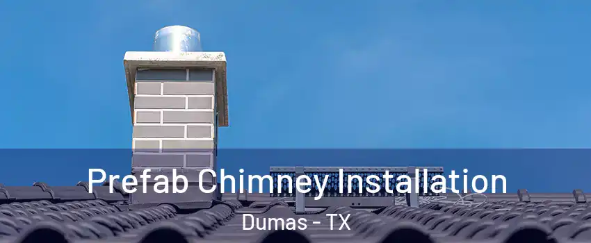  Prefab Chimney Installation Dumas - TX