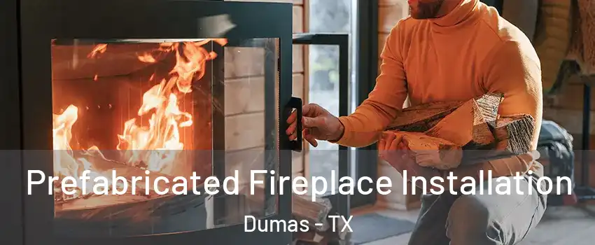  Prefabricated Fireplace Installation Dumas - TX