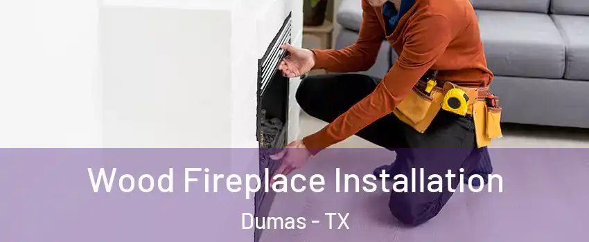  Wood Fireplace Installation Dumas - TX